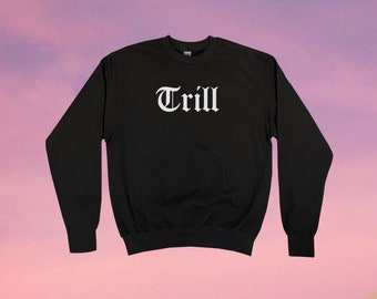 Trill Sweatshirt || Unisex Adult / Mens / Womens S M L XL