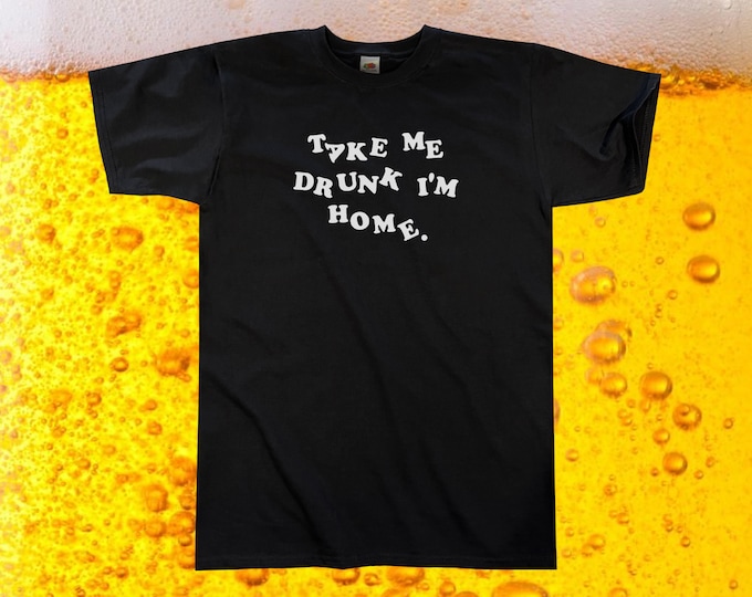 Take Me Drunk I'm Home T-Shirt || Unisex / Mens S M L XL