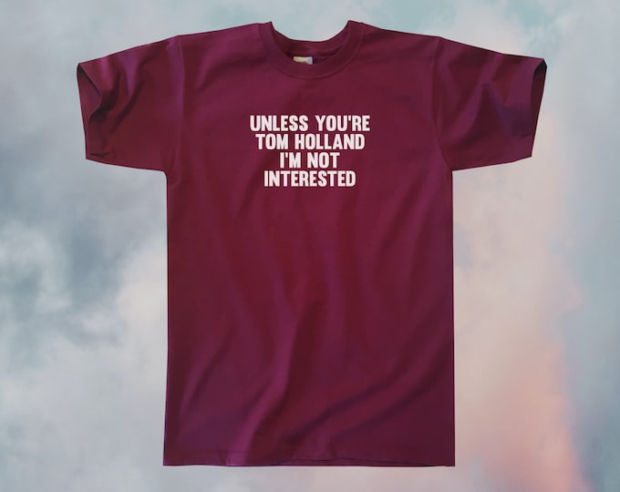 Unless You're Tom Holland I'm Not Interested T-Shirt || Unisex / Mens S M L XL