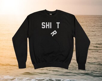 SHI*T Sweatshirt || Unisex Adult / Mens / Womens S M L XL