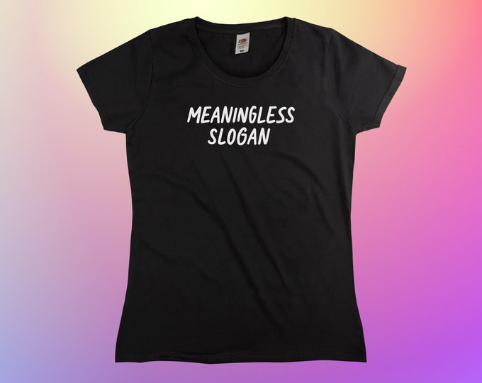 Meaningless Slogan T-Shirt || Womens XS S M L XL