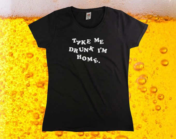 Take Me Drunk I'm Home T-Shirt || Womens XS S M L XL
