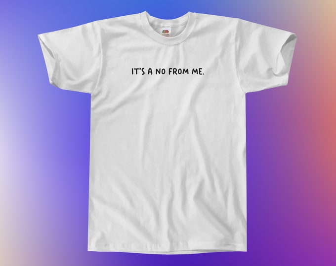 It's A No From Me T-Shirt || Unisex / Mens S M L XL