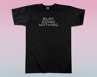 Busy Doing Nothing T-Shirt || Unisex / Mens S M L XL