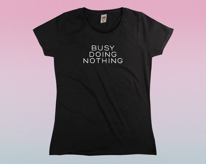 Busy Doing Nothing T-Shirt || Womens XS S M L XL