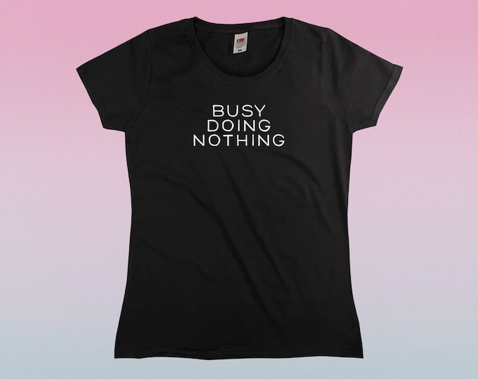 Busy Doing Nothing T-Shirt || Womens XS S M L XL