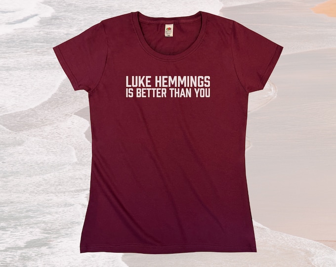 Luke Hemmings Is Better Than You T-Shirt || Womens XS S M L XL