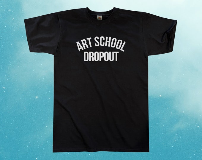 Art School Dropout T-Shirt || Mens / Unisex Adult S M L XL