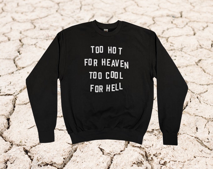 Too Hot For Heaven Too Cool For Hell Sweatshirt || Unisex Adult / Mens / Womens S M L XL