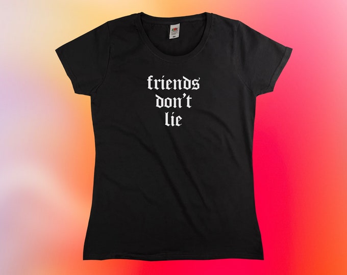 Friends Don't Lie T-Shirt || Womens XS S M L XL