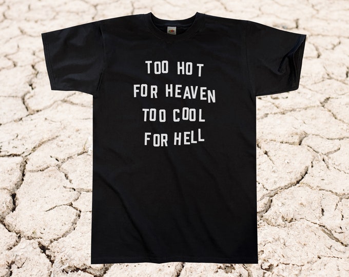 Too Hot For Heaven Too Cool For Hell T Shirt || Unisex / Mens S M L XL