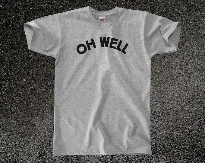 Oh Well T-Shirt || Unisex / Mens S M L XL