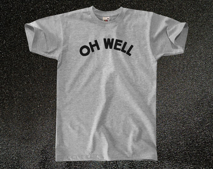 Oh Well T-Shirt || Unisex / Mens S M L XL