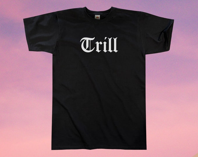 Trill T-Shirt || Unisex / Mens S M L XL