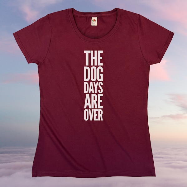 The Dog Days Are Over T-Shirt || Womens XS S M L XL