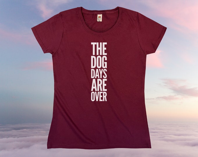 The Dog Days Are Over T-Shirt || Womens XS S M L XL