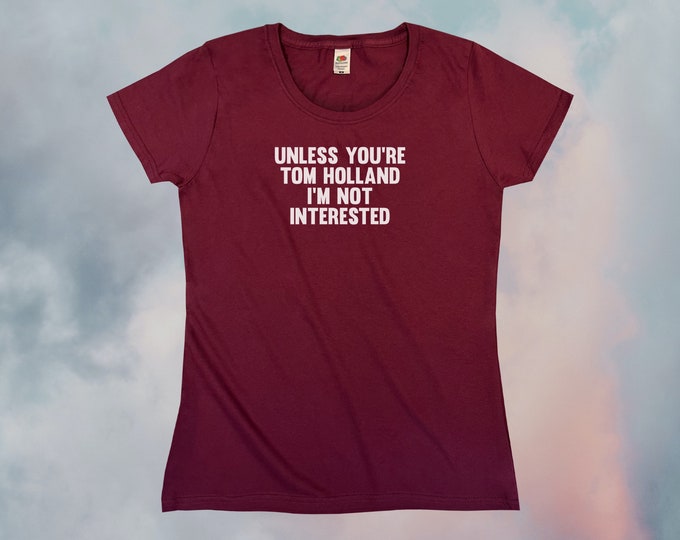 Unless You're Tom Holland I'm Not Interested T-Shirt || Womens XS S M L XL