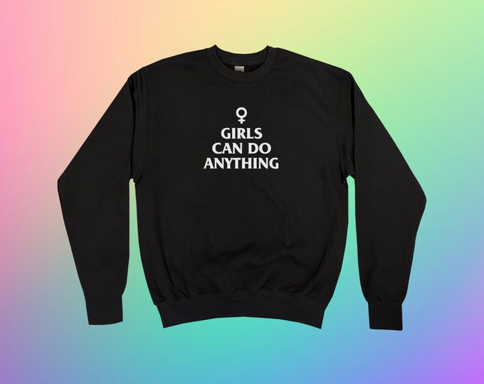 Girls Can Do Anything Sweatshirt || Unisex Adult / Mens / Womens S M L XL