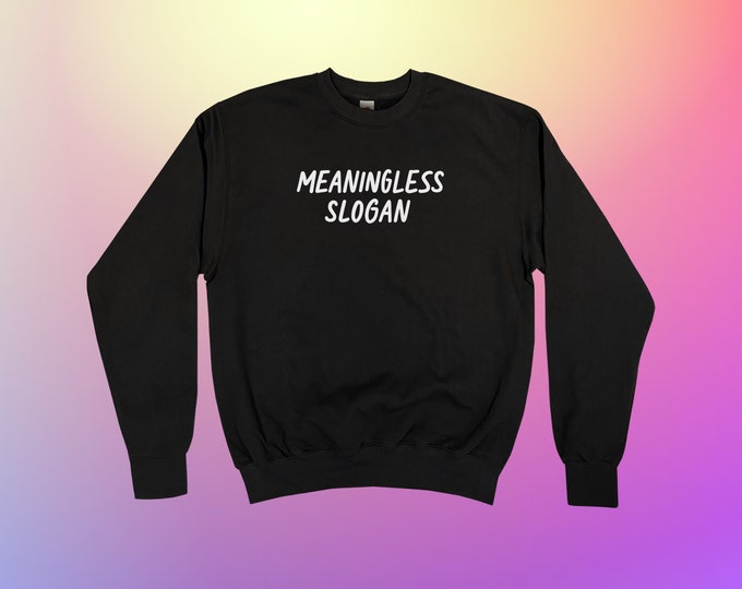 Meaningless Slogan Sweatshirt || Unisex Adult / Mens / Womens S M L XL