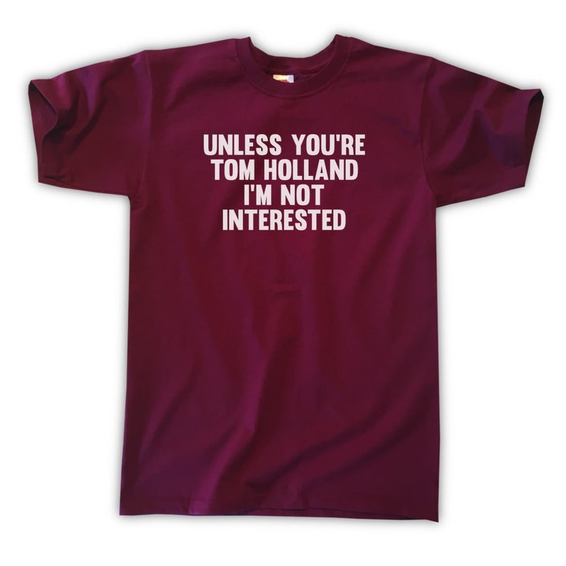 Unless You're Tom Holland I'm Not Interested T-shirt - Etsy UK