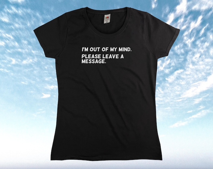 I'm Out Of My Mind Please Leave A Message T-Shirt || Womens XS S M L XL