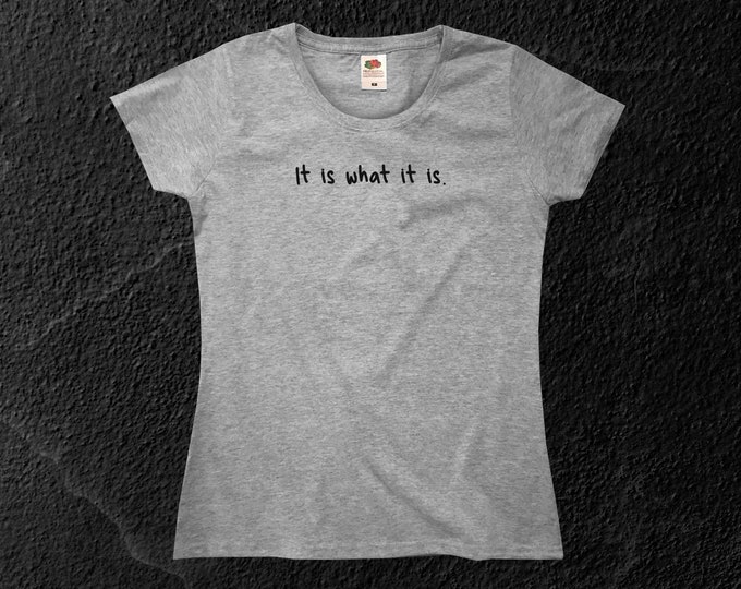 It Is What It Is T-Shirt || Womens XS S M L XL