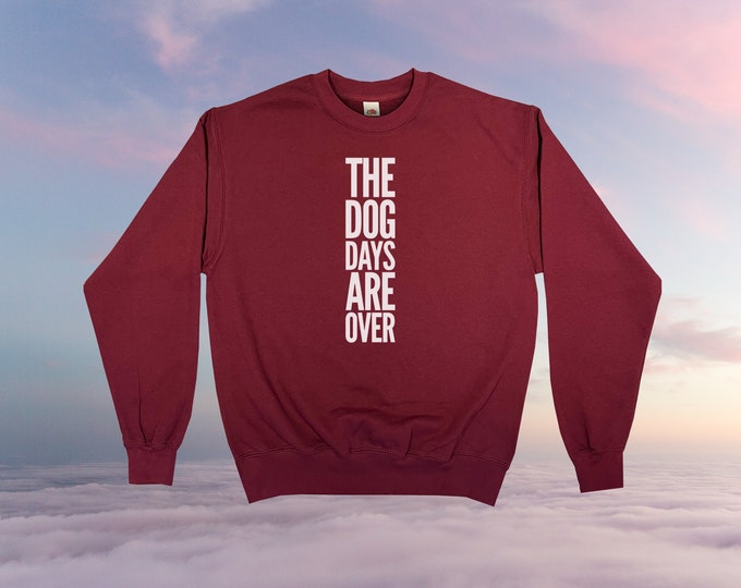 The Dog Days Are Over Sweatshirt || Unisex Adult / Mens / Womens S M L XL
