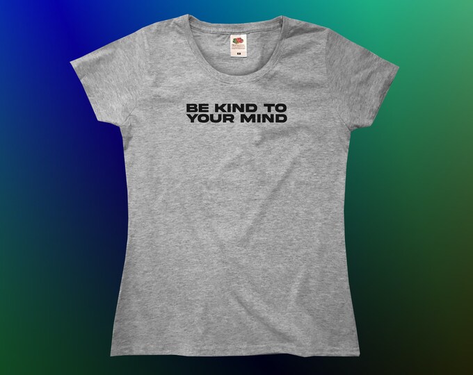 Be Kind To Your Mind T-Shirt || Womens XS S M L XL