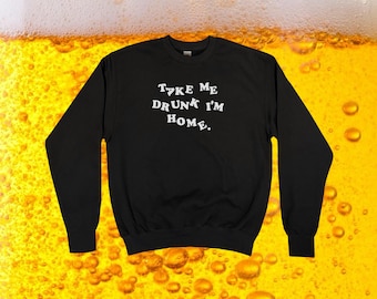 Take Me Drunk I'm Home Sweatshirt || Unisex Adult / Mens / Womens S M L XL