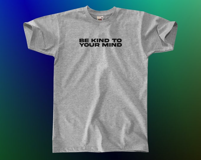 Be Kind To Your Mind T-Shirt || Unisex / Mens S M L XL