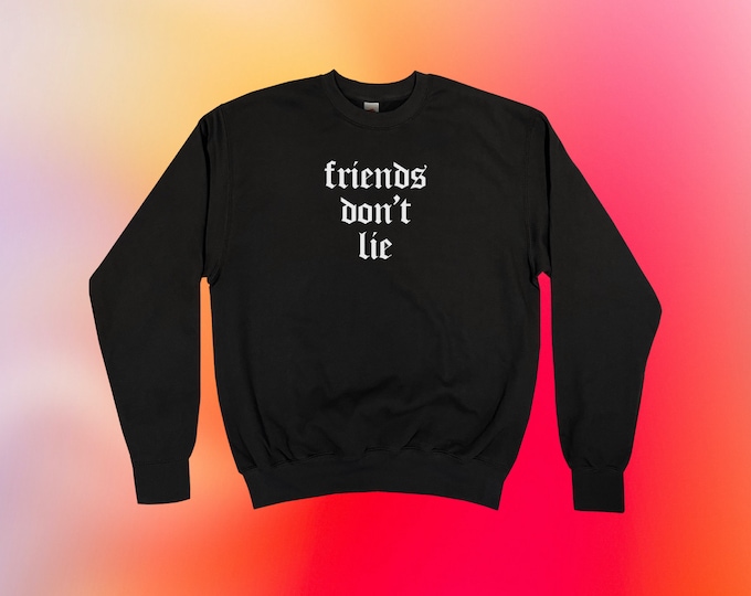 Friends Don't Lie Sweatshirt || Unisex Adult / Mens / Womens S M L XL