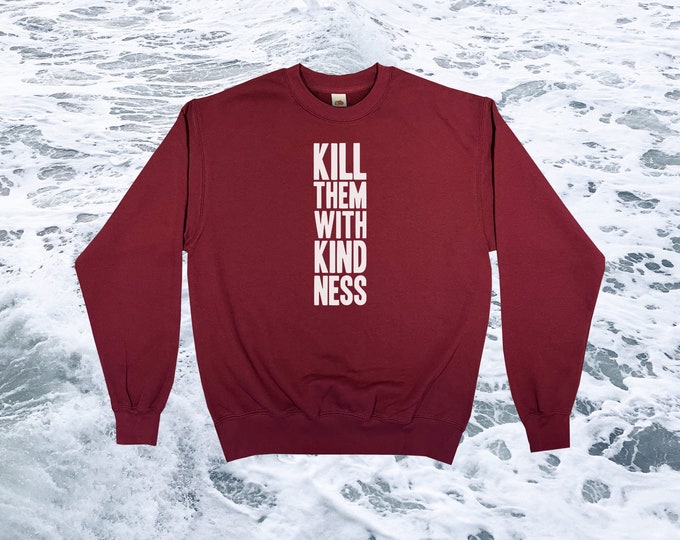 Kill Them With Kindness Sweatshirt || Unisex Adult / Mens / Womens S M L XL