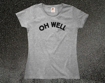 Oh Well T-Shirt || Womens XS S M L XL