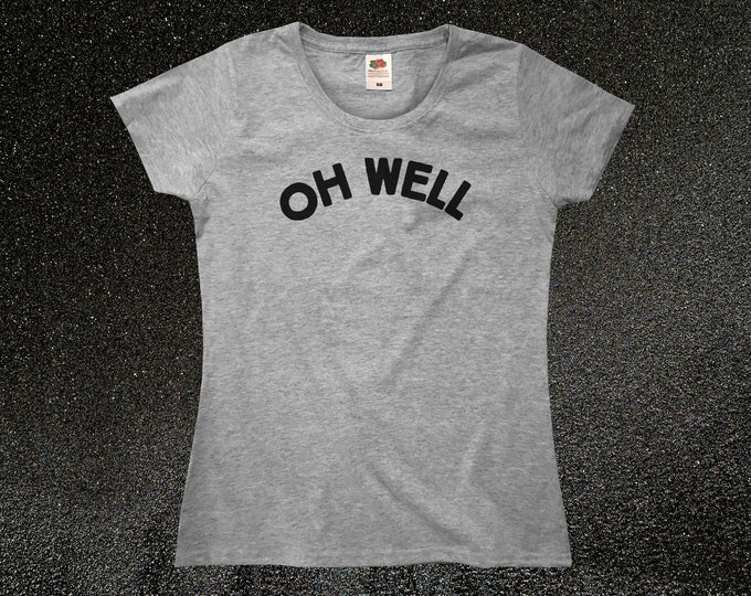 Oh Well T-Shirt || Womens XS S M L XL