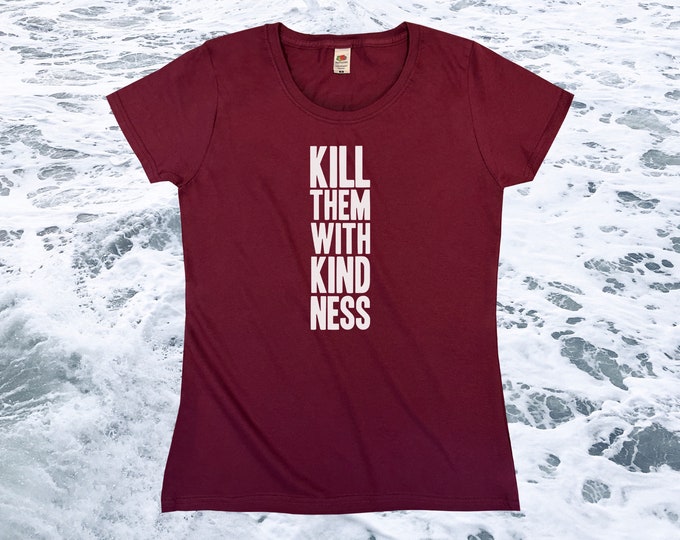 Kill Them With Kindness T-Shirt || Womens XS S M L XL
