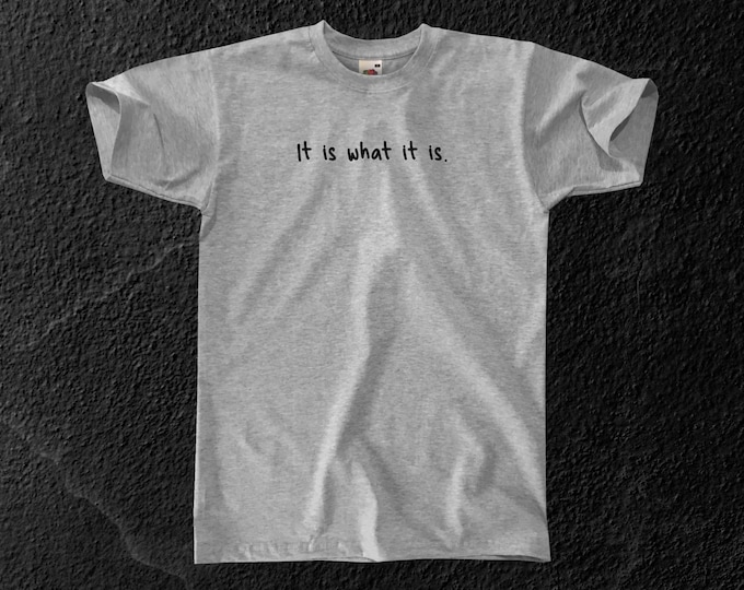 It Is What It Is T-Shirt || Unisex / Mens S M L XL