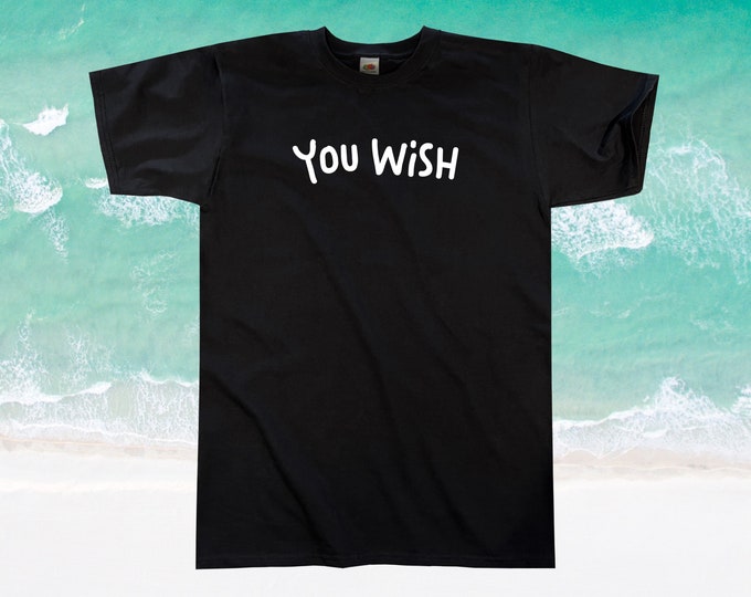 You Wish T-Shirt || Unisex / Mens S M L XL