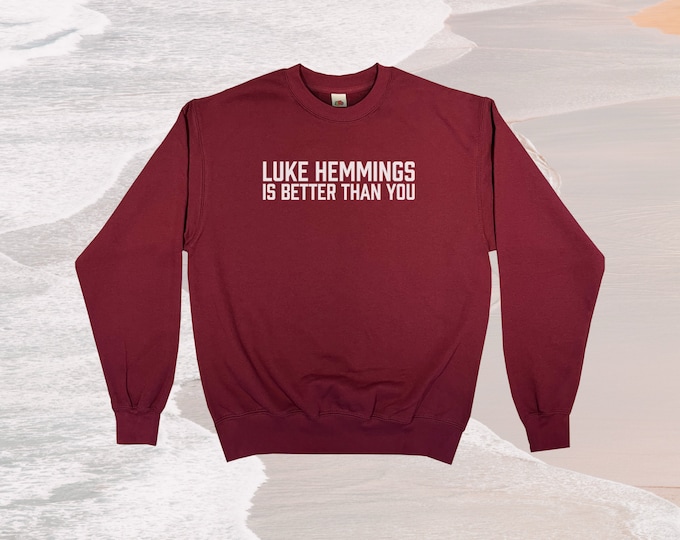 Luke Hemmings Is Better Than You Sweatshirt || Unisex Adult / Mens / Womens S M L XL