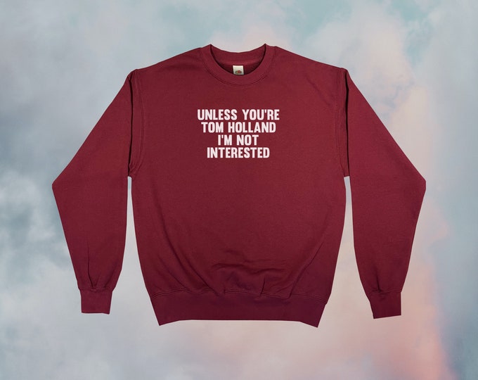 Unless You're Tom Holland I'm Not Interested Sweatshirt || Unisex Adult / Mens / Womens S M L XL