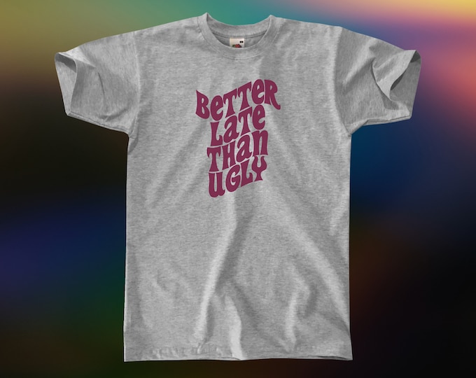 Better Late Than Ugly T-Shirt || Unisex / Mens S M L XL