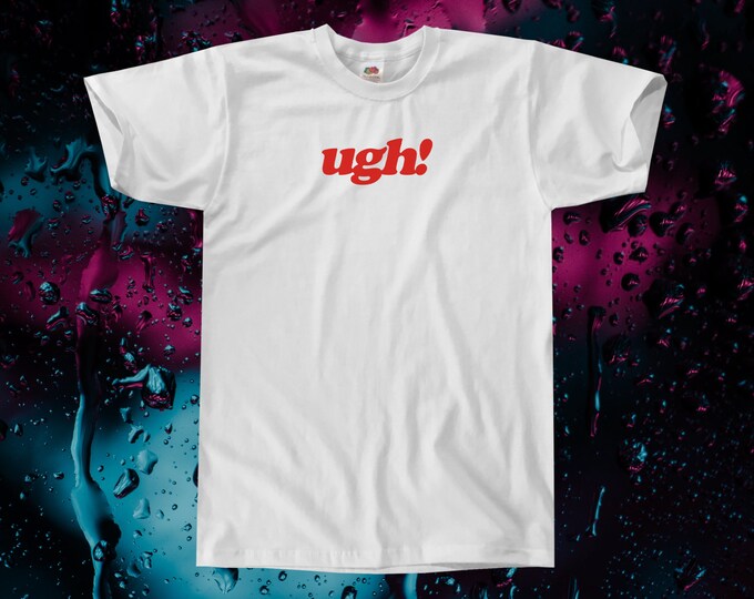 UGH! T-Shirt || Unisex / Mens || S M L XL