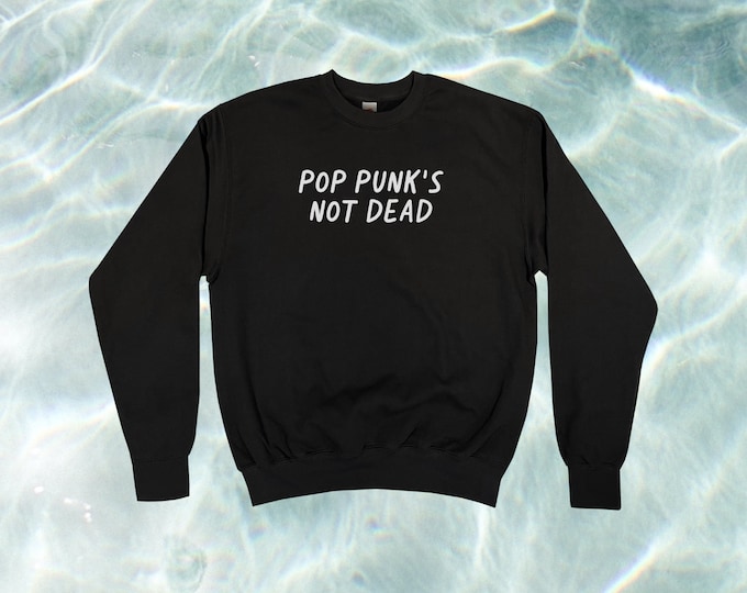 Pop Punk's Not Dead Sweatshirt || Unisex / Mens / Womens S M L XL