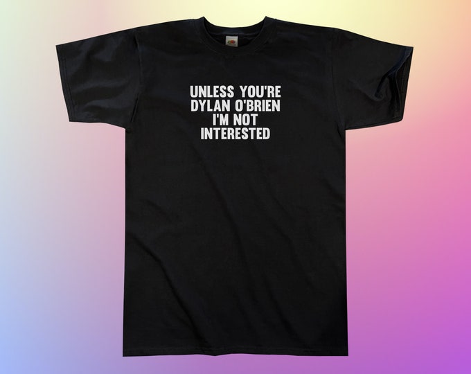 Unless You're Dylan O'Brien I'm Not Interested T-Shirt || Unisex / Mens S M L XL