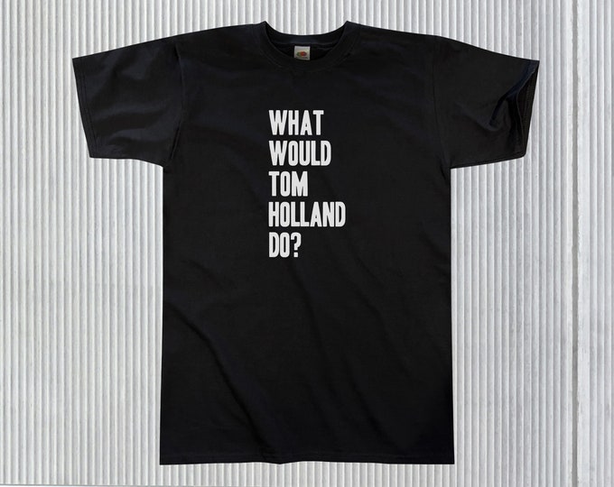 What Would Tom Holland Do? T-Shirt || Unisex / Mens S M L XL