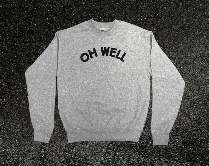 Oh Well Sweatshirt || Unisex Adult / Mens / Womens S M L XL