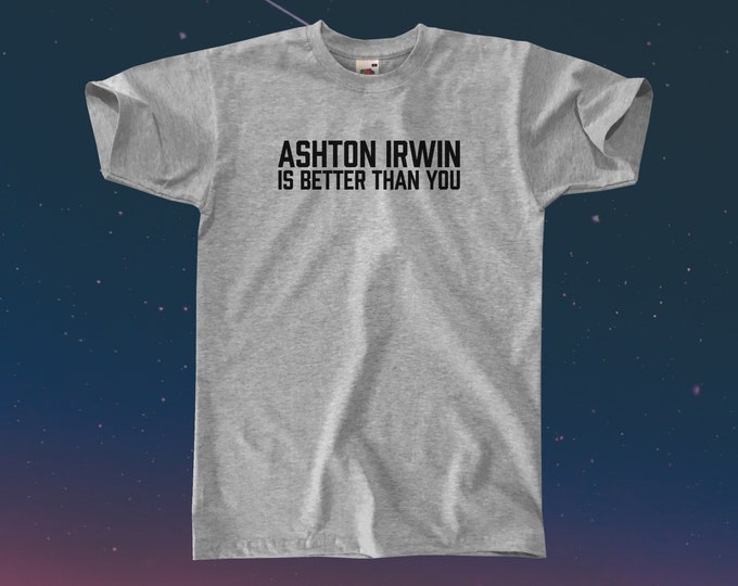 Ashton Irwin Is Better Than You T-Shirt || Unisex / Mens S M L XL