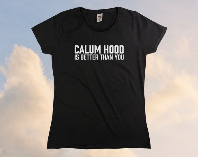Calum Hood Is Better Than You T-Shirt || Womens XS S M L XL