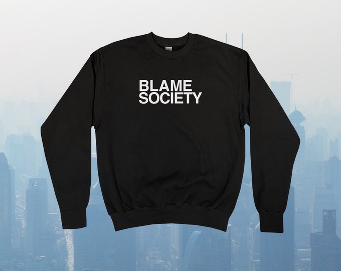 Blame Society Sweatshirt || Unisex Adult / Mens / Womens S M L XL