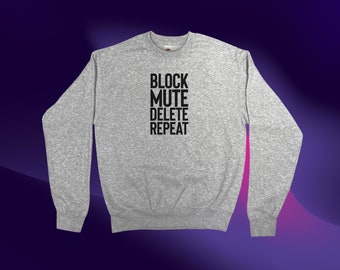 Block Mute Delete Repeat Sweatshirt || Unisex Adult / Mens / Womens S M L XL