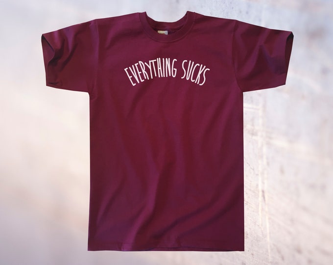 Everything Sucks T-Shirt || Unisex / Mens S M L XL